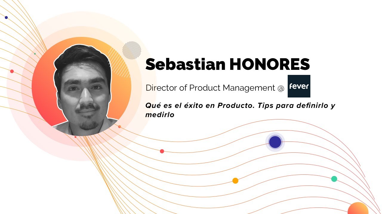 Sebastian Honores: \"Qué es el éxito en Producto. Tips para definirlo y medirlo\" | LPC Madrid 2020