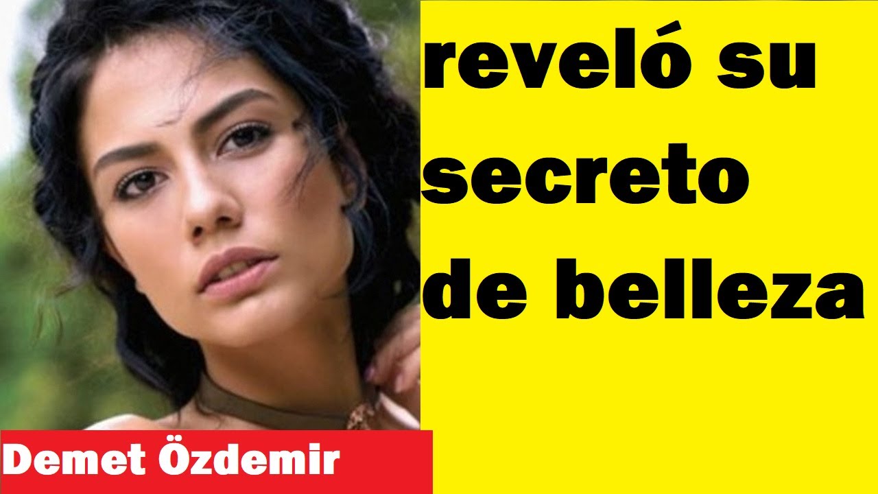 Demet Özdemir reveló su secreto de belleza