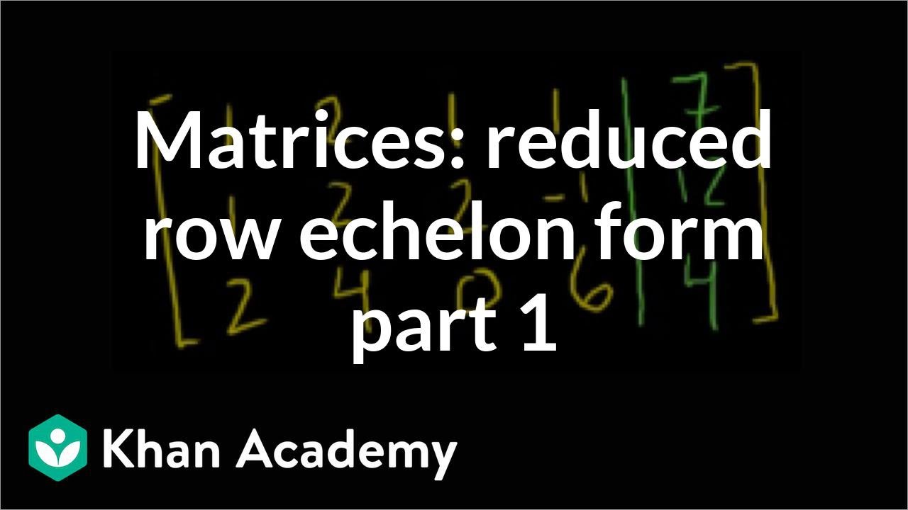 Matrices: Reduced row echelon form 1 | Vectors and spaces | Linear Algebra | Khan Academy