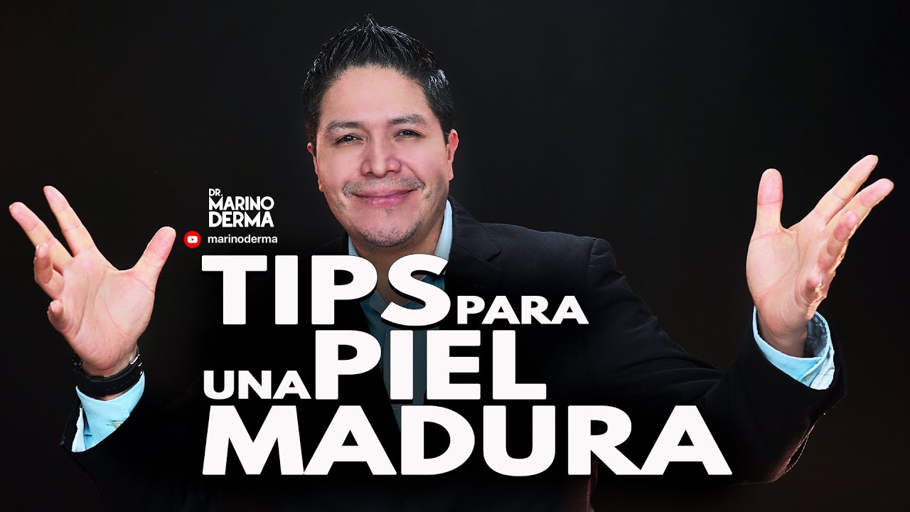 TIPS PARA PIEL MADURA DR MARINO DERMATOLOGO
