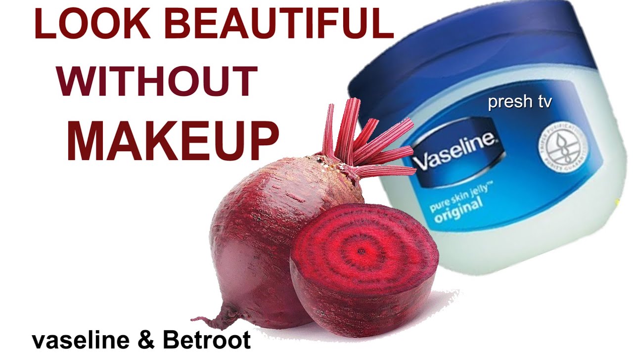 Look beautiful without makeup with Vaseline and Beetroot Get a Glowing