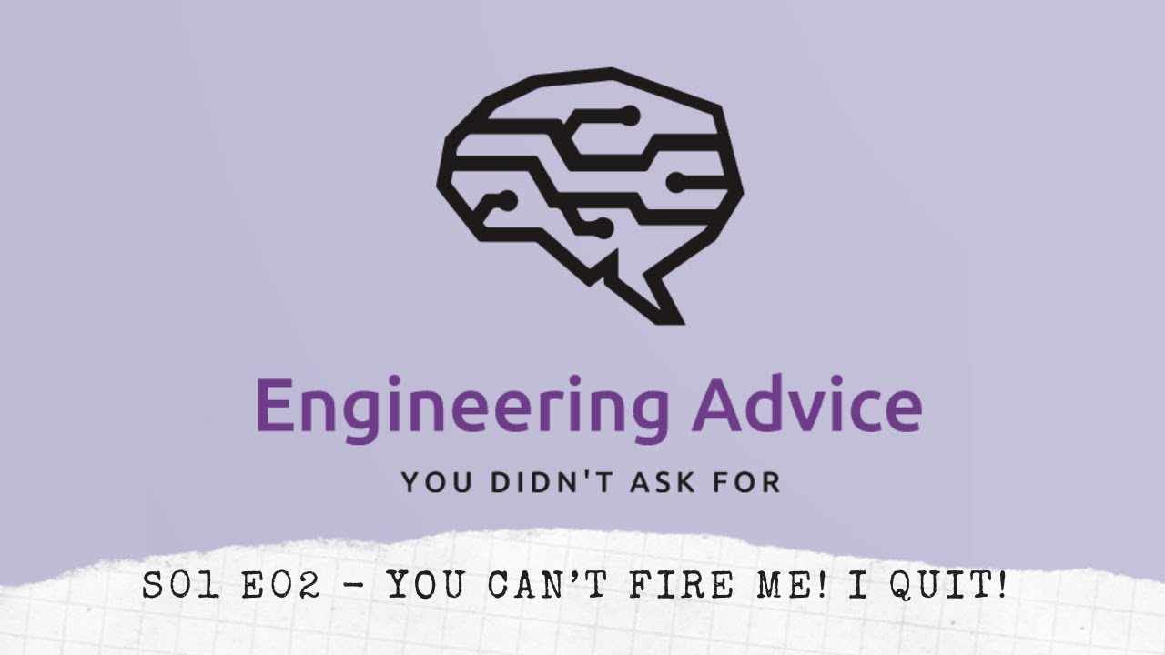 You can't fire me! I quit! - Engineering Advice You Didn't Ask For