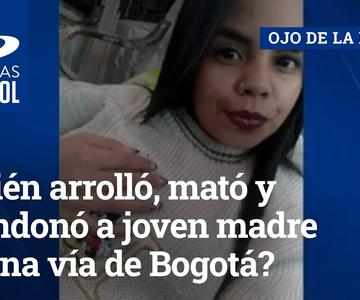 ¿Quién arrolló, mató y abandonó a joven madre en una vía de Bogotá?