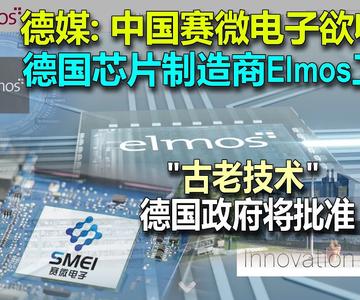 德媒: 中国赛微电子欲收购德国芯片制造商Elmos的工厂 | \"古老技术\" 德国政府将批准