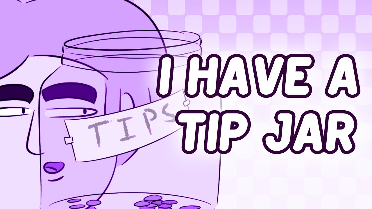 I Have A Tip Jar {Animatic | Update}