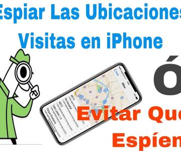 Como Espiar las Ubicaciones Visitas en iPhone o Evitar Que Te Espíen