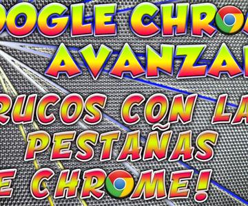 Google Chrome Avanzado. Trucos secretos de Google Chrome. Cómo mover varias pestañas en Chrome?