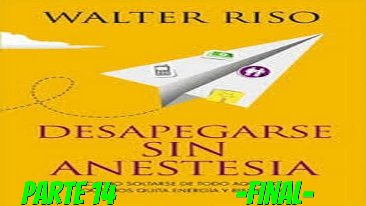 Desapegarse Sin Anestesia - Walter Riso Parte 14 -FINAL-