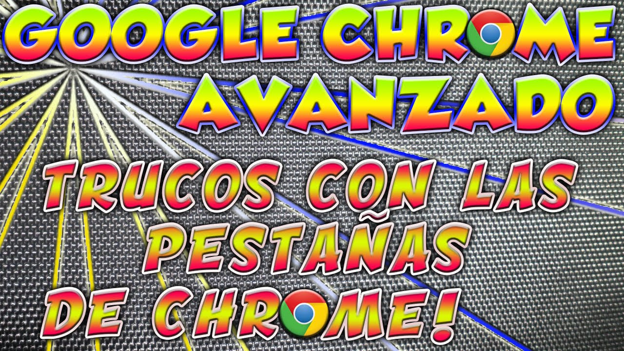 Google Chrome Avanzado. Trucos secretos de Google Chrome. Cómo mover varias pestañas en Chrome?