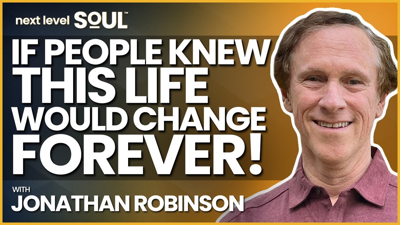If People Knew This Life Would Change Forever with Jonathan Robinson | Next Level Soul